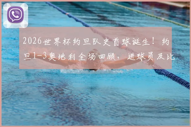 2026世界杯约旦队史首球诞生！约旦1-3奥地利全场回顾，进球员及比赛细节详解