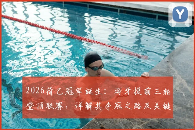 2026荷乙冠军诞生:海牙提前三轮登顶联赛,详解其夺冠之路及关键战局回顾