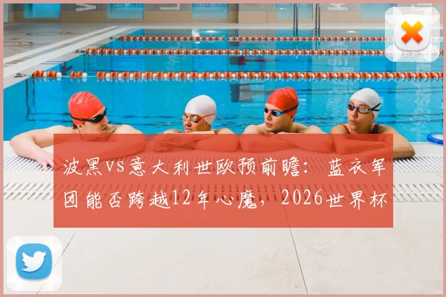 波黑vs意大利世欧预前瞻：蓝衣军团能否跨越12年心魔，2026世界杯门票近在咫尺？
