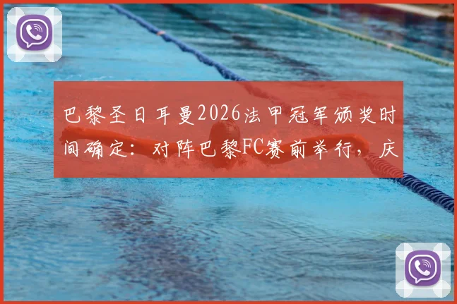 巴黎圣日耳曼2026法甲冠军颁奖时间确定：对阵巴黎FC赛前举行，庆典流程全览