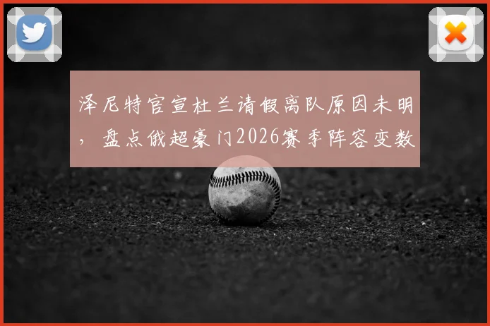 泽尼特官宣杜兰请假离队原因未明,盘点俄超豪门2026赛季阵容变数及杜兰替代者人选