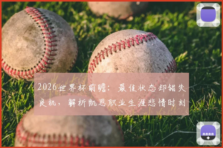 2026世界杯前瞻：最佳状态却错失良机，解析凯恩职业生涯悲情时刻与未来出路